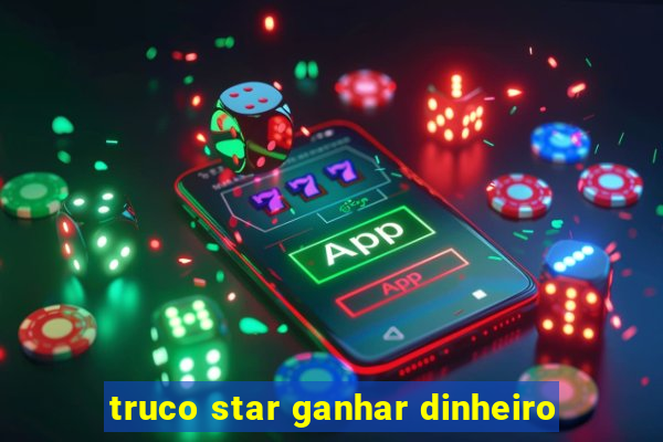 truco star ganhar dinheiro